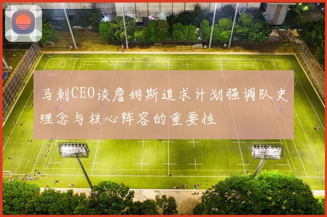 马刺CEO谈詹姆斯追求计划强调队史理念与核心阵容的重要性